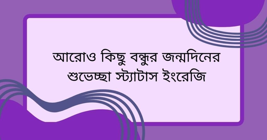 আরোও কিছু বন্ধুর জন্মদিনের শুভেচ্ছা স্ট্যাটাস ইংরেজি