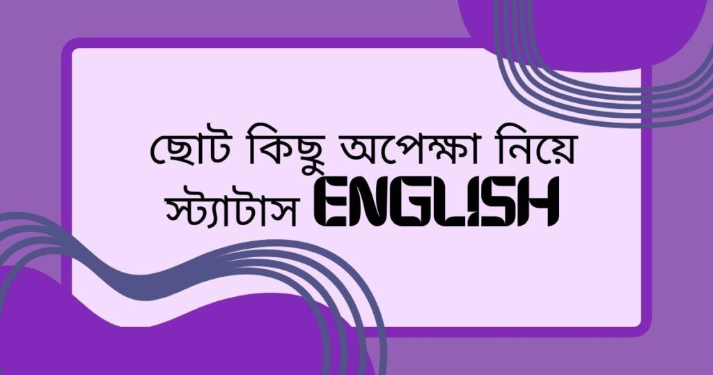 ছোট কিছু অপেক্ষা নিয়ে স্ট্যাটাস english