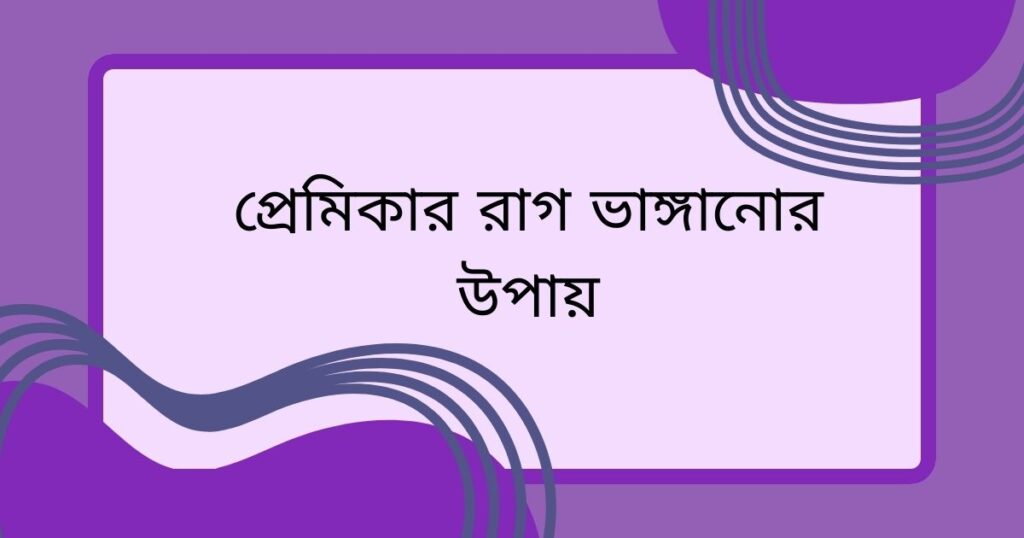 প্রেমিকার রাগ ভাঙ্গানোর উপায়