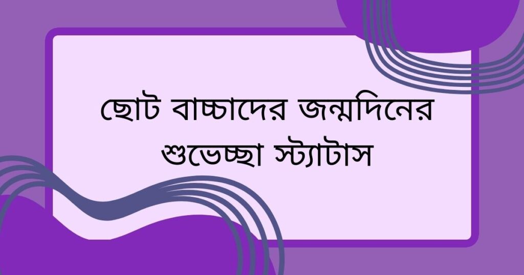 ছোট বাচ্চাদের জন্মদিনের শুভেচ্ছা স্ট্যাটাস