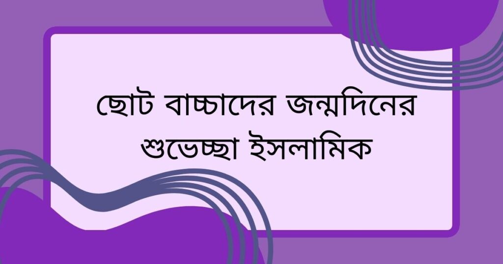 ছোট বাচ্চাদের জন্মদিনের শুভেচ্ছা ইসলামিক