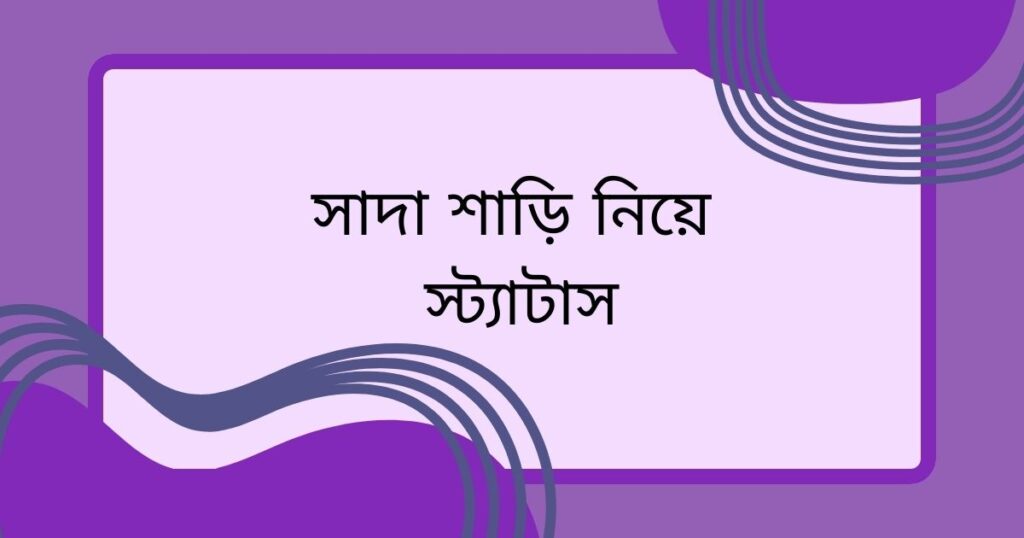সাদা শাড়ি নিয়ে স্ট্যাটাস