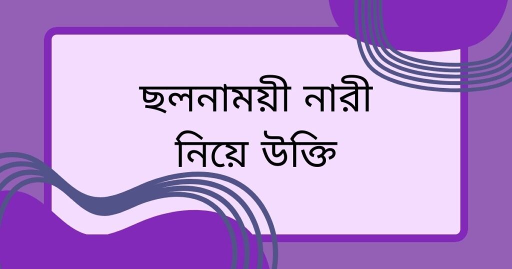 ছলনাময়ী নারী নিয়ে উক্তি 