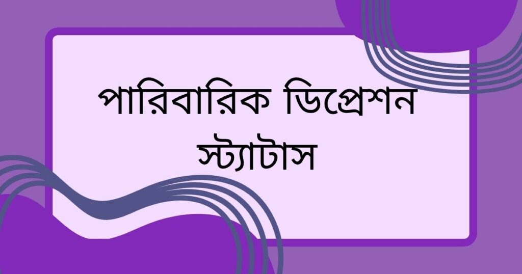 ফ্যামিলি ডিপ্রেশন নিয়ে স্ট্যাটাস