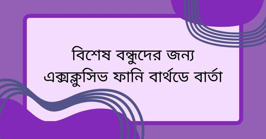 ফানি বার্থডে বিশেষ ফর বেস্ট ফ্রেন্ড বাংলা